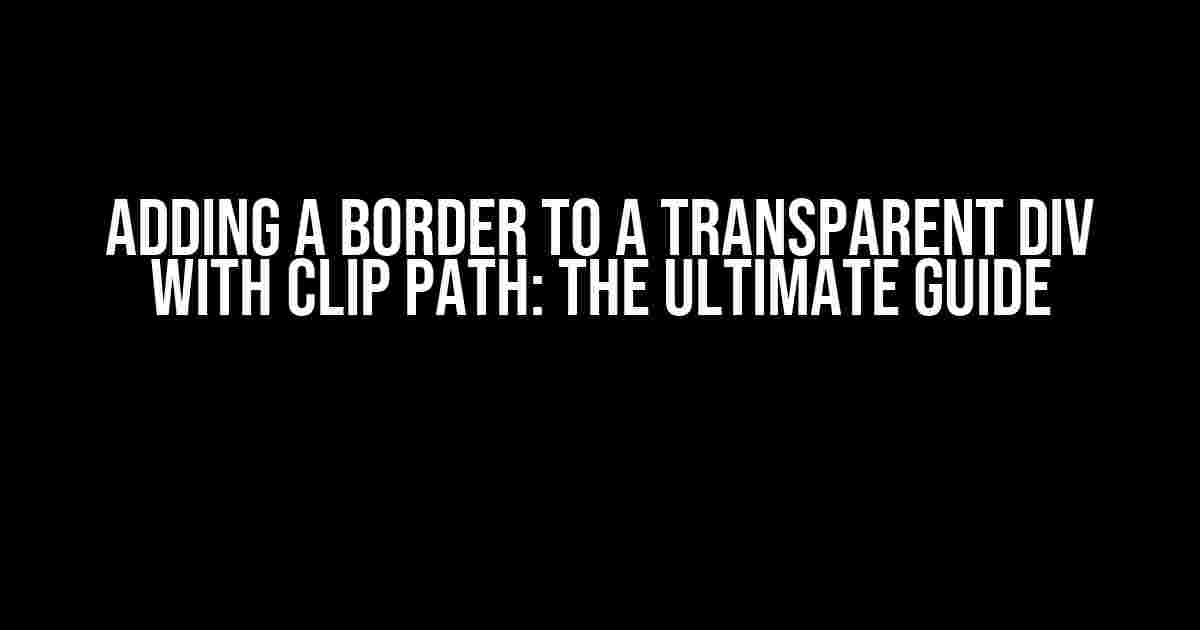 Adding a Border to a Transparent DIV with Clip Path: The Ultimate Guide