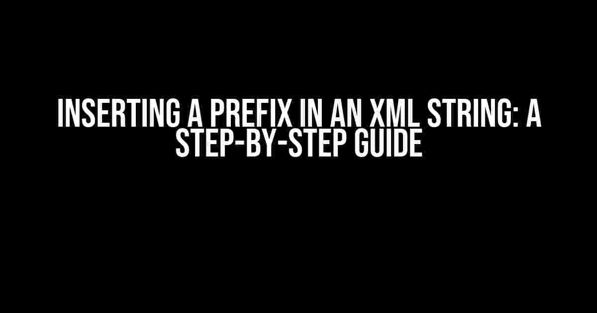 Inserting a Prefix in an Xml String: A Step-by-Step Guide