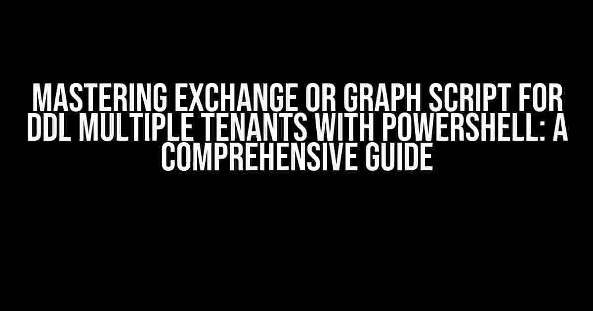 Mastering Exchange or Graph Script for DDL multiple tenants with PowerShell: A Comprehensive Guide