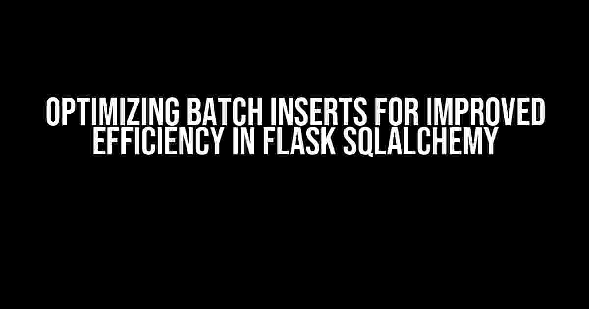 Optimizing Batch Inserts for Improved Efficiency in Flask SQLAlchemy