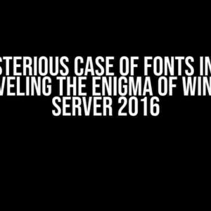 The Mysterious Case of Fonts in Office: Unraveling the Enigma of Windows Server 2016