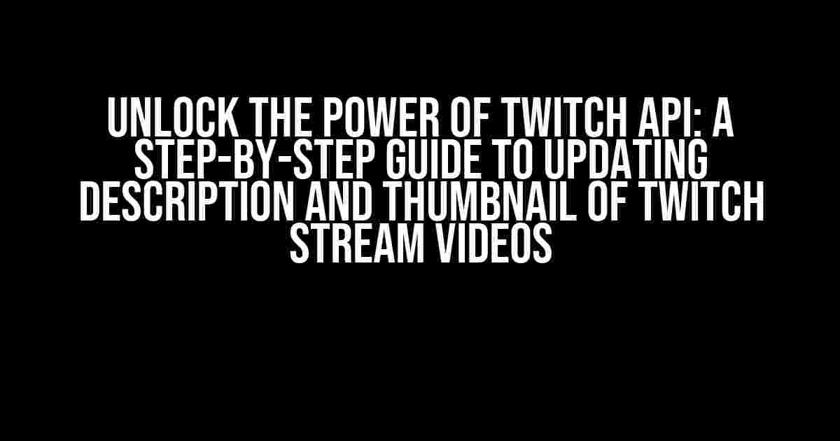 Unlock the Power of Twitch API: A Step-by-Step Guide to Updating Description and Thumbnail of Twitch Stream Videos