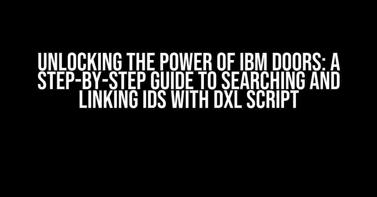 Unlocking the Power of IBM DOORS: A Step-by-Step Guide to Searching and Linking IDs with DXL Script